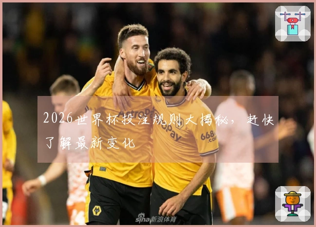 2026世界杯投注规则大揭秘，赶快了解最新变化